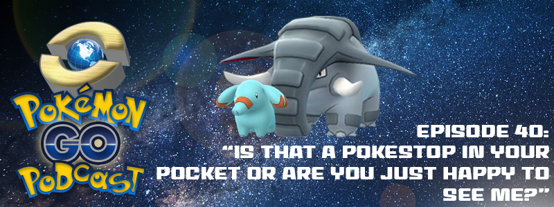 Pokémon GO Podcast Ep 40 – “Is that a Pokéstop in Your Pocket or are You just Happy to See Me?”