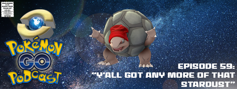 Pokémon GO Podcast Ep 59 – “Y’all Got Any More of that Stardust?”