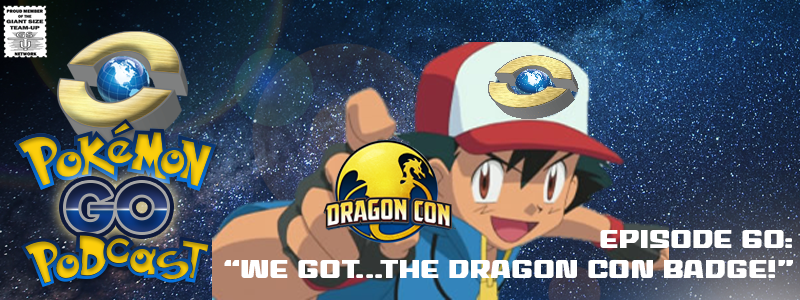 Pokémon GO Podcast Ep 60 – “We Got...The Dragon Con Badge!”