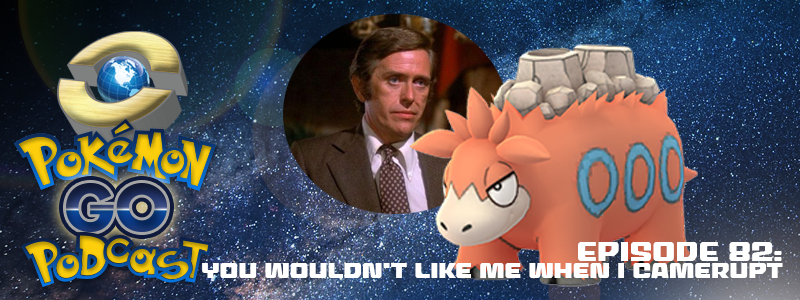 Pokémon GO Podcast Ep 82 – “You Wouldn’t Like Me When I Camerupt” post thumbnail image