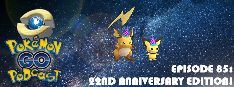 Pokémon GO Podcast Ep 85 – “22nd Anniversary Edition”