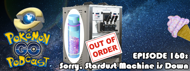 Pokémon GO Podcast Ep 160 – “Sorry, Stardust Machine is Down”