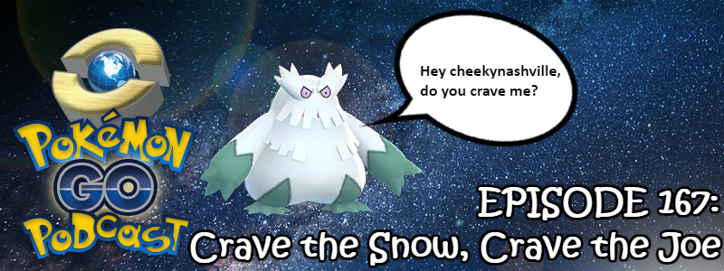 Pokémon GO Podcast Ep 167 – “Crave the Snow, Crave the Joe”