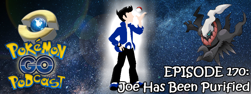 Pokémon GO Podcast Ep 170 – "Joe Has Been Purified"