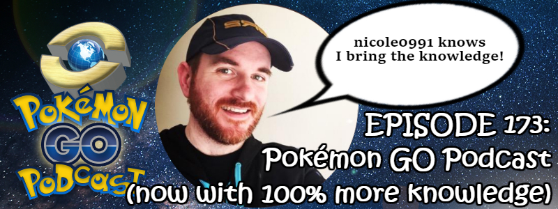 Pokémon GO Podcast Ep 173 – “Now with 100% more knowledge”