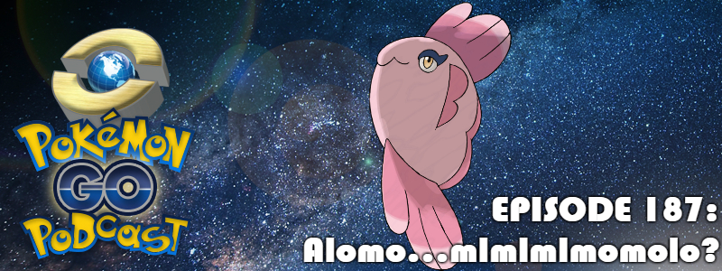 Pokémon GO Podcast Ep 187 – “Alomo...mlmlmlmomolo?”