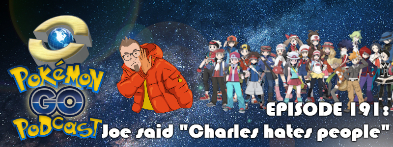 Pokémon GO Podcast Ep 191 – “Joe said 'Charles hates people'”