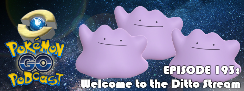 Pokémon GO Podcast Ep 193 – “Welcome to the Ditto Stream”