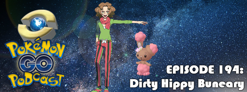 Pokémon GO Podcast Ep 194 – “Dirty Hippy Buneary”