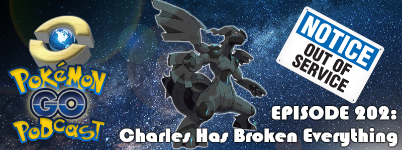 Pokémon GO Podcast Ep 202 – “Charles Has Broken Everything”