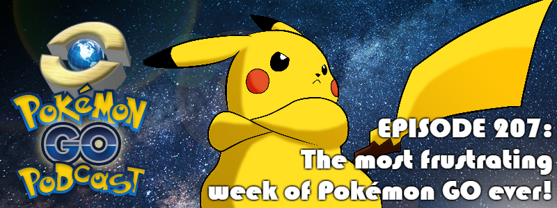 Pokémon GO Podcast Ep 207 – “The most frustrating week of Pokémon GO ever!”
