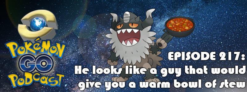 Pokémon GO Podcast Ep 217 – “He looks like a guy that would give you a warm bowl of stew"