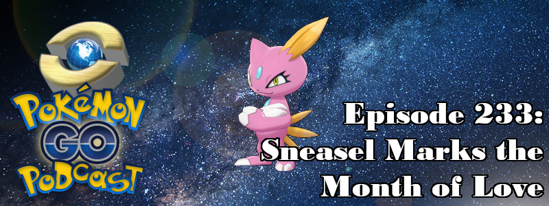 Pokémon GO Podcast Ep 233 – “Sneasel Marks the Month of Love"