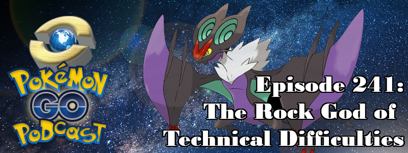 Pokémon GO Podcast Ep 241 – “The Rock God of Technical Difficulties”