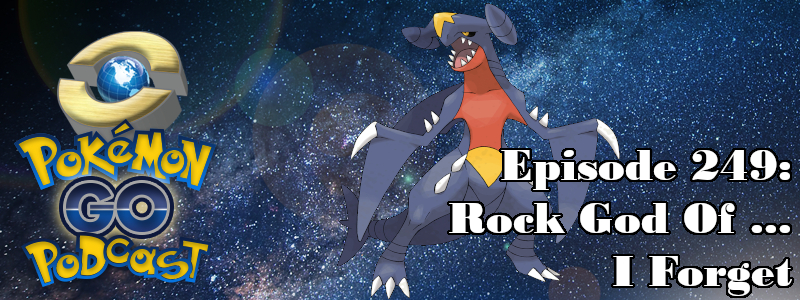 Pokémon GO Podcast Ep 249 – “Rock God Of ... I Forget”