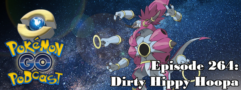 Pokémon GO Podcast Ep 264 – “Dirty Hippie Hoopa”