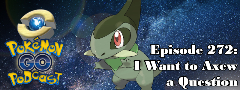 Pokémon GO Podcast Ep 272 – “I Want to Axew a Question”