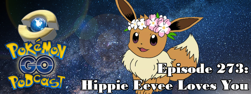 Pokémon GO Podcast Ep 273 – “Hippie Eevee Loves You”