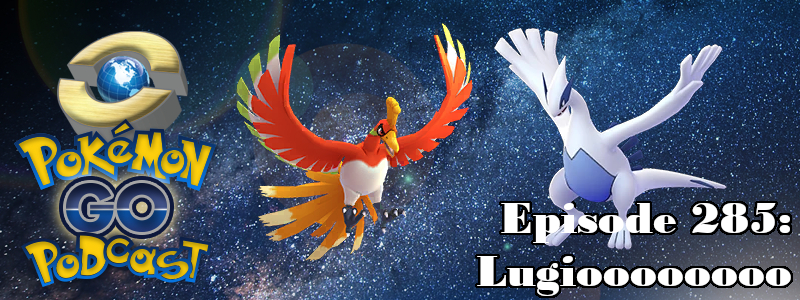 Pokemon Go Podcast Ep 285 - "Lugioooooooo"