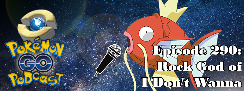 Pokémon GO Podcast Ep 290 – “Rock God of I Don't Wanna”