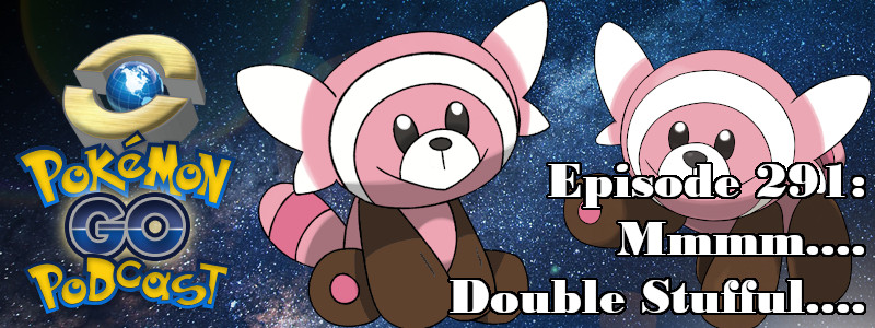 Pokémon GO Podcast Ep 291 – “Mmmm.... Double Stufful....”