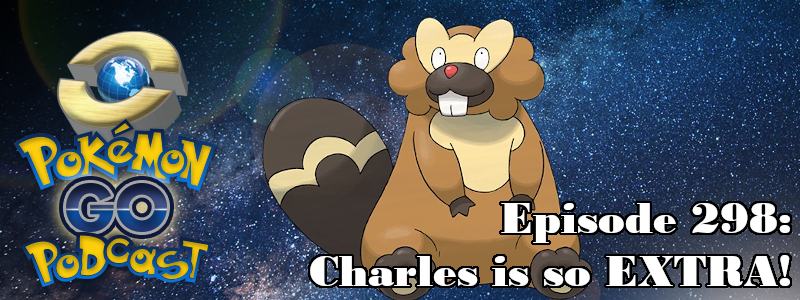 Pokémon GO Podcast Ep 298 – “Charles is so EXTRA!”
