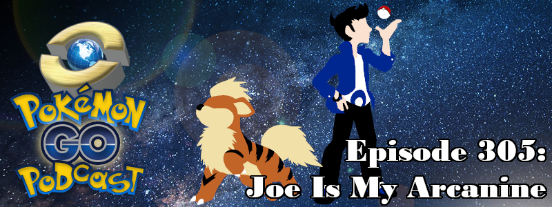 Pokémon GO Podcast Ep 305 – “Joe Is My Arcanine”