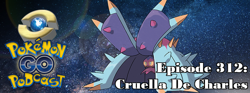Pokémon GO Podcast Ep 312 – “Cruella De Charles”