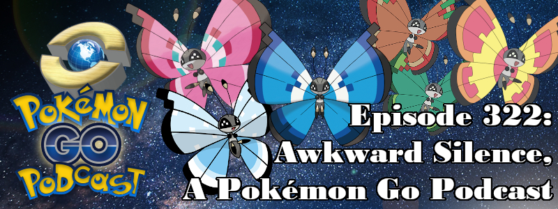 Pokémon GO Podcast Ep 322 – “Awkward Silence, A Pokémon Go Podcast”