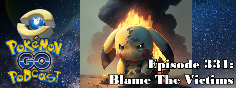 Pokémon GO Podcast Ep 331 – “Blame The Victims”