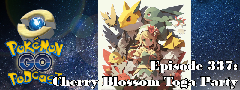 Pokémon GO Podcast Ep 337 – “Cherry Blossom Toga Party”